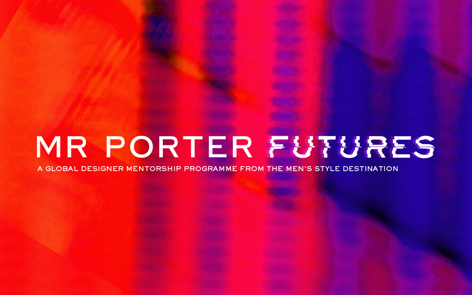 MR PORTER FUTURES - A Global Menswear Designer Mentorship Programme
