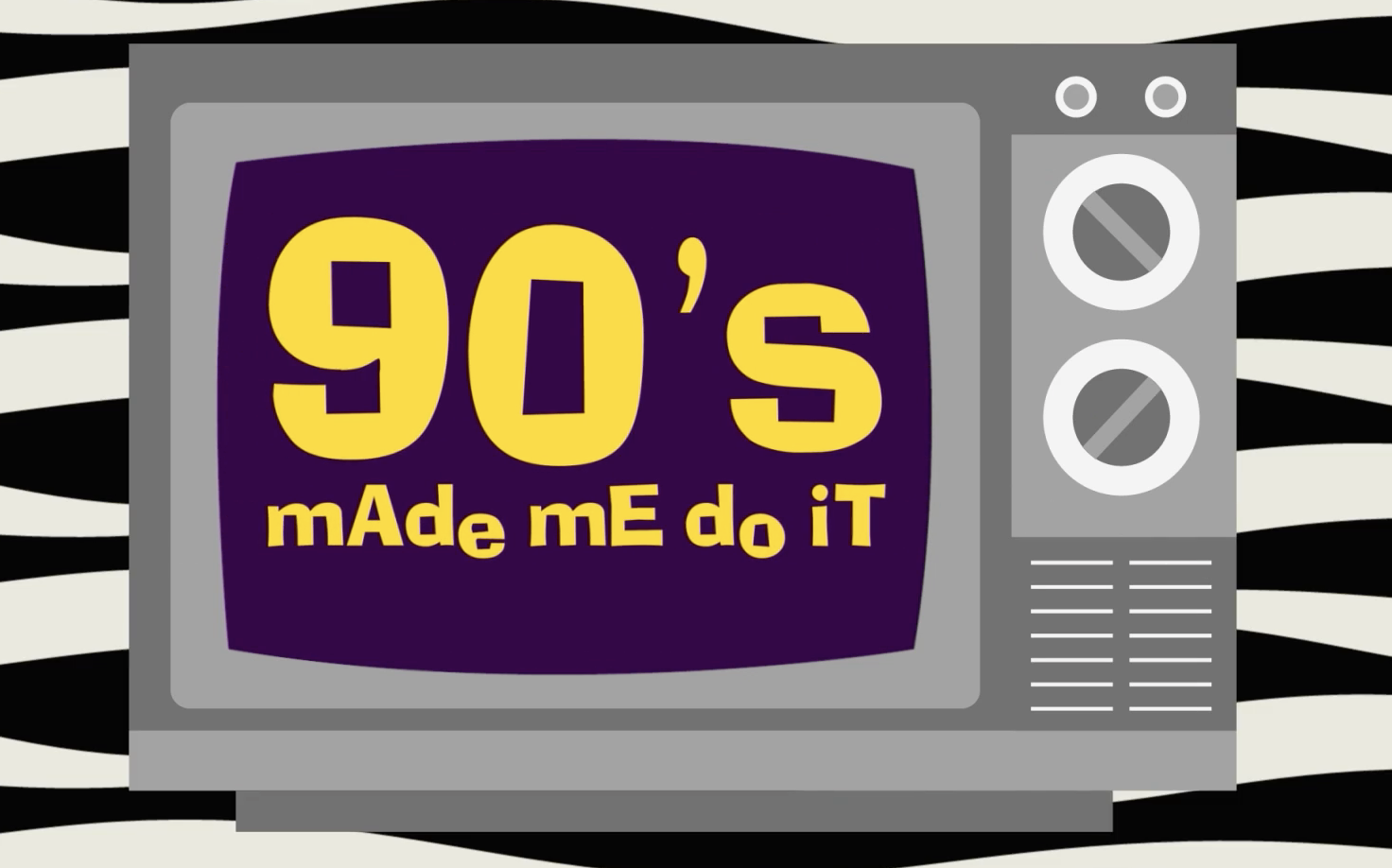 90's Made Me Do It